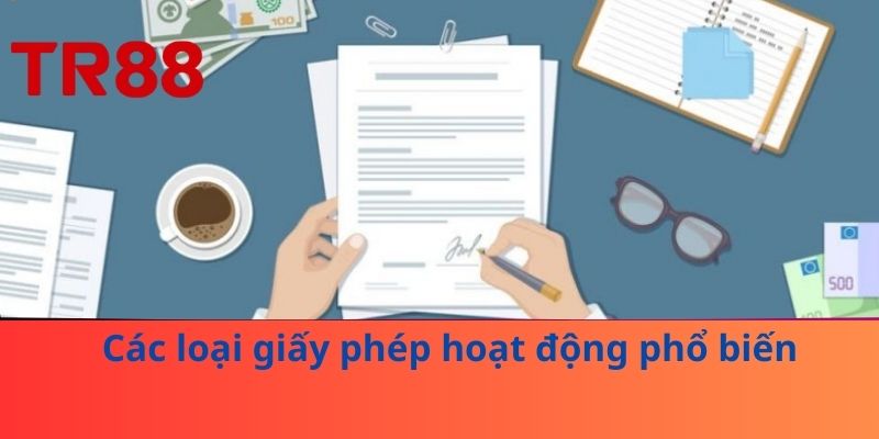 Giấy Phép Hoạt Động – Yếu Tố TR88 Quan Trọng Đảm Bảo Uy Tín 2 Các loại giấy phép hoạt động phổ biến