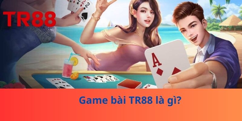 Game bài TR88 là gì?