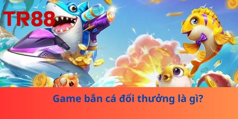 Game Bắn Cá Đổi Thưởng – Trở Thành Cao Thủ Chỉ Trong 1 Đêm 2 Game bắn cá đổi thưởng là gì?