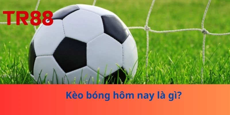 Kèo Bóng Hôm Nay: Chiến Lược Nhà Cái Không Muốn Bạn Biết 2 Kèo bóng hôm nay là gì?