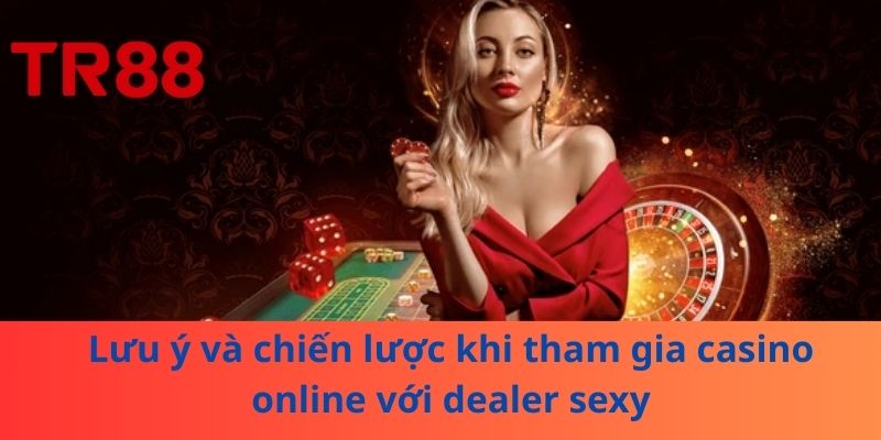 Dealer Sexy: Trải Nghiệm Casino Online Thú Vị Hơn Bao Giờ Hết 4 Lưu ý và chiến lược khi tham gia casino online với dealer sexy
