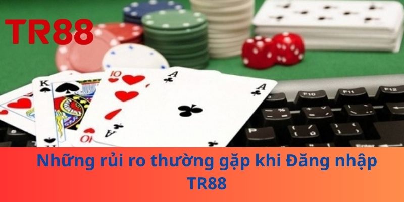 Đăng Nhập TR88: Những Bí Quyết Để Bảo Vệ Tài Khoản Của Bạn 3 Những rủi ro thường gặp khi Đăng nhập TR88