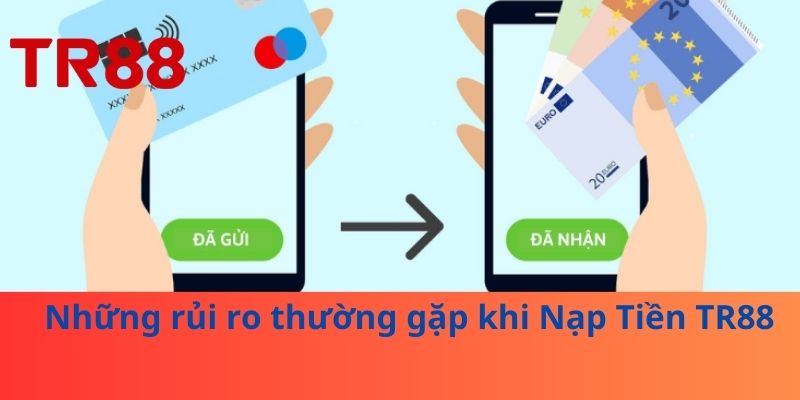 Nạp Tiền TR88 An Toàn: Bí Quyết Không Mất Tiền Oan 3 Những rủi ro thường gặp khi Nạp Tiền TR88
